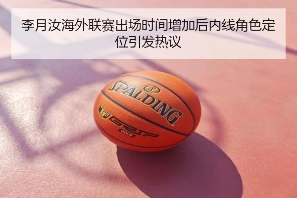 李月汝海外联赛出场时间增加后内线角色定位引发热议